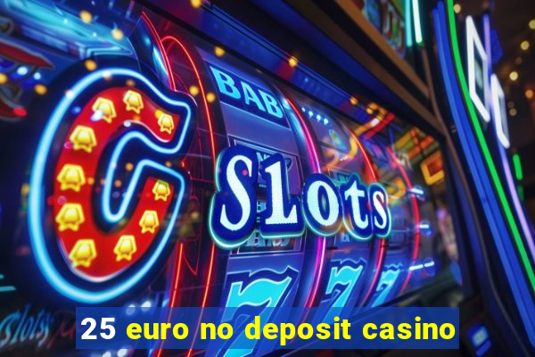 25 euro no deposit casino