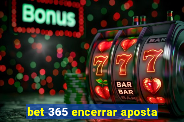 bet 365 encerrar aposta