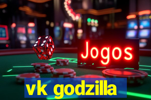 vk godzilla