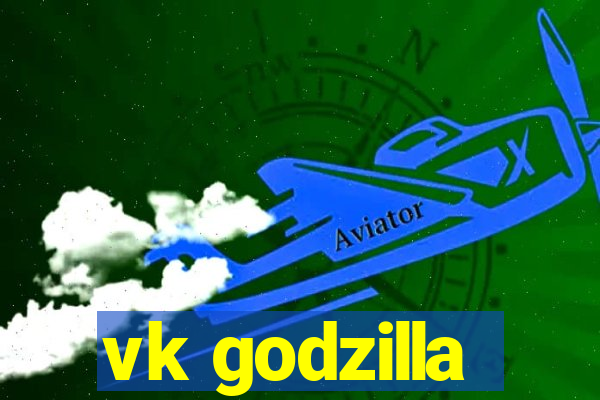 vk godzilla