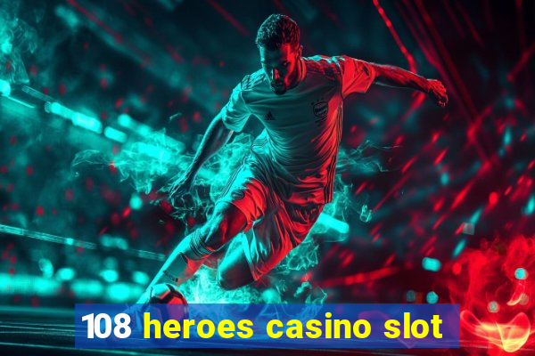 108 heroes casino slot