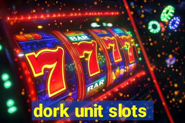 dork unit slots