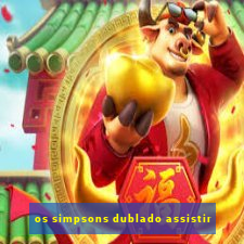 os simpsons dublado assistir