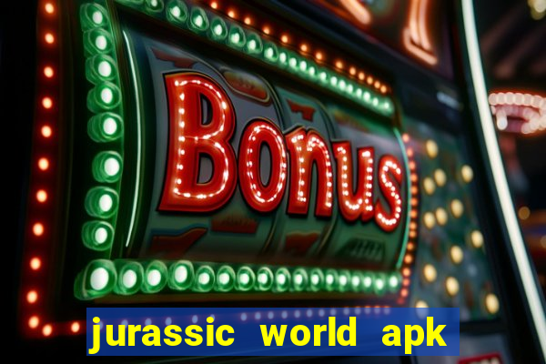 jurassic world apk dinheiro infinito