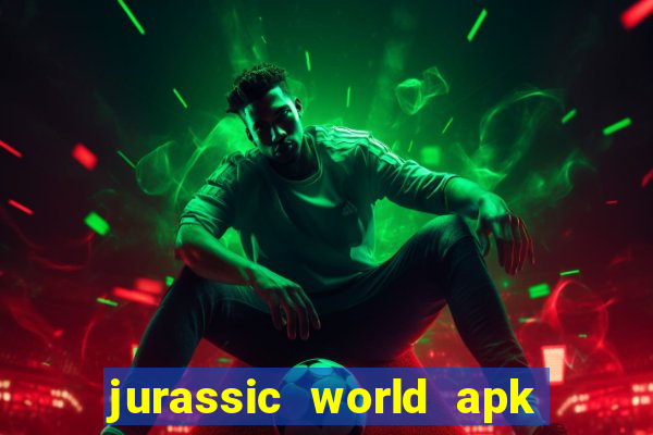 jurassic world apk dinheiro infinito