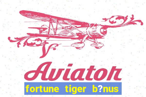 fortune tiger b?nus sem depósito