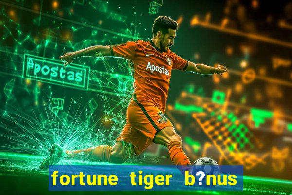 fortune tiger b?nus sem depósito