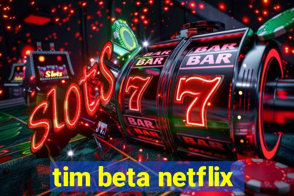 tim beta netflix