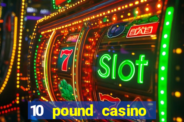 10 pound casino bonus no deposit