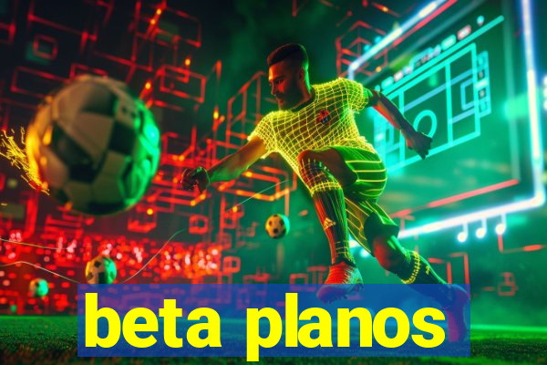 beta planos