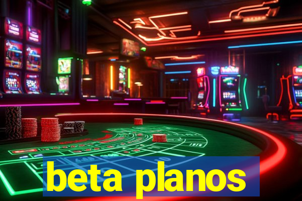 beta planos