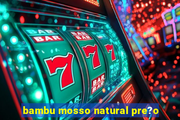 bambu mosso natural pre?o