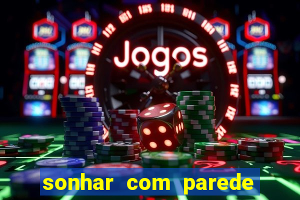 sonhar com parede jogo do bicho