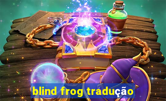 blind frog tradução