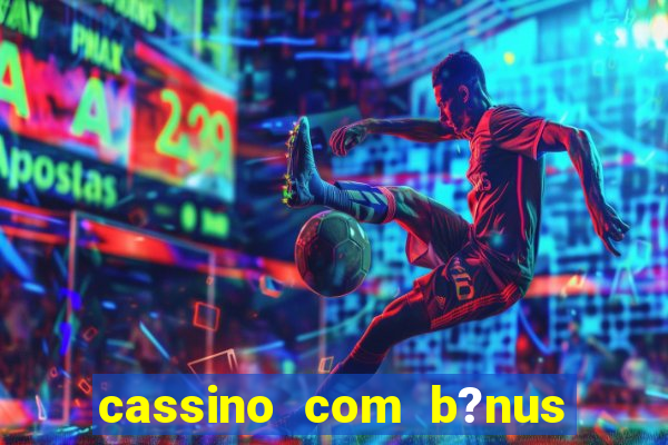 cassino com b?nus grátis no cadastro sem depósito