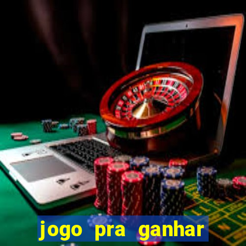 jogo pra ganhar dinheiro online