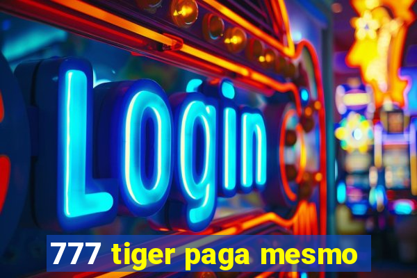 777 tiger paga mesmo