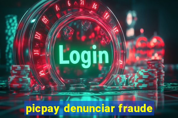 picpay denunciar fraude