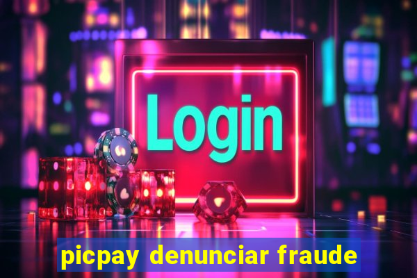 picpay denunciar fraude