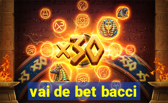 vai de bet bacci