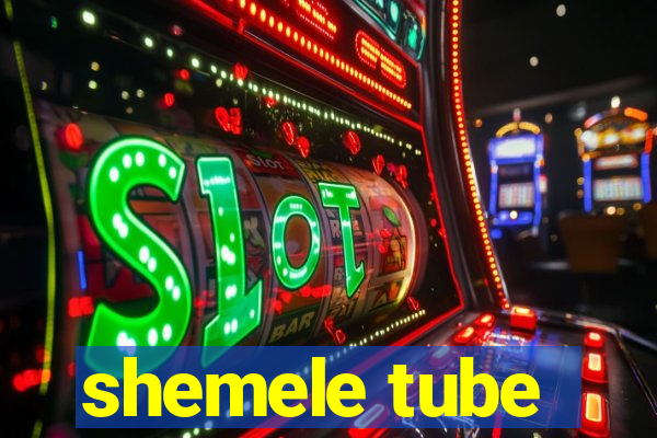 shemele tube