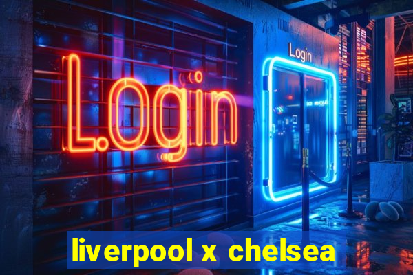 liverpool x chelsea