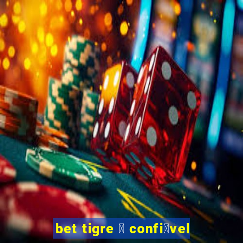 bet tigre 茅 confi谩vel