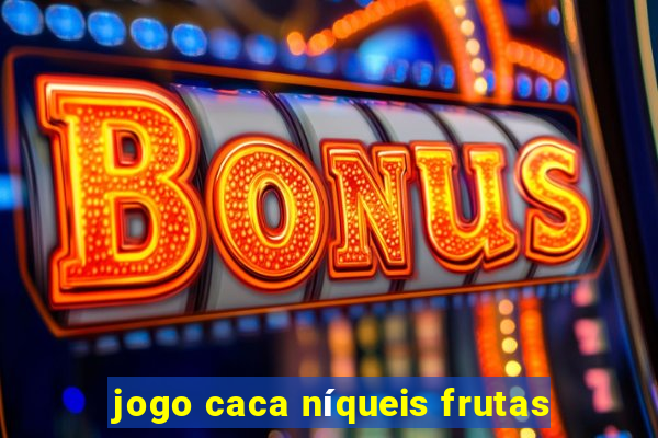 jogo caca níqueis frutas