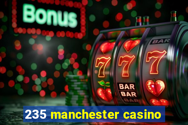 235 manchester casino