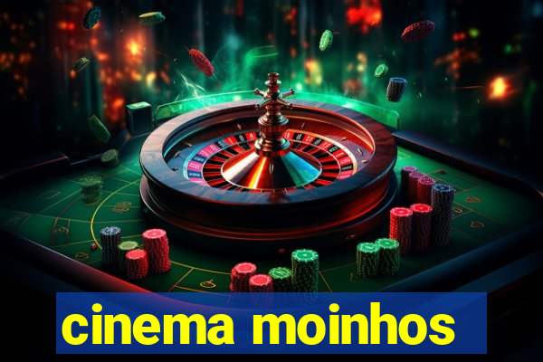 cinema moinhos