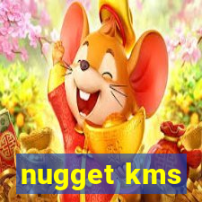 nugget kms