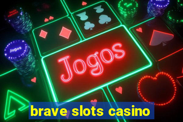 brave slots casino