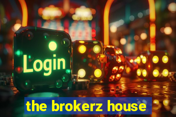 the brokerz house