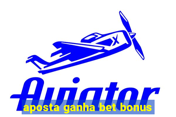 aposta ganha bet bonus