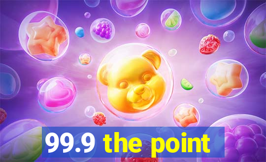 99.9 the point