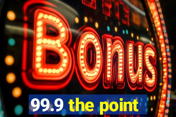 99.9 the point