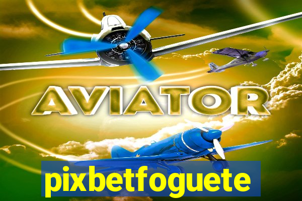 pixbetfoguete