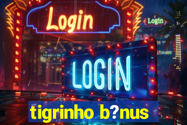 tigrinho b?nus