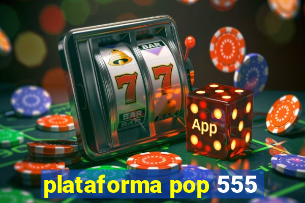 plataforma pop 555