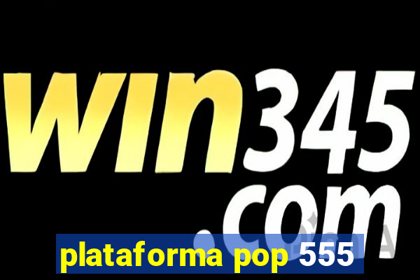 plataforma pop 555