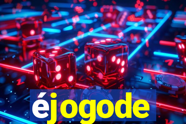 éjogode