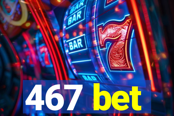 467 bet