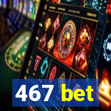 467 bet