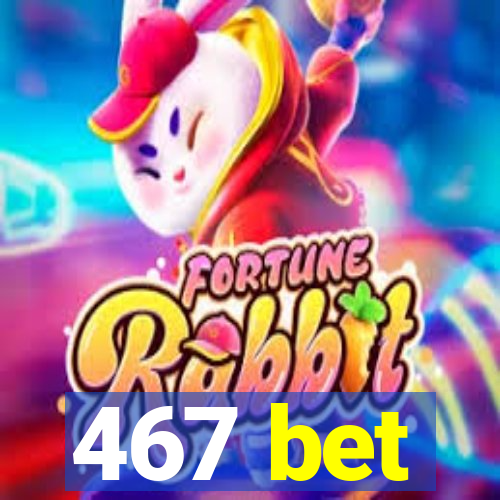 467 bet