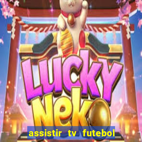 assistir tv futebol ao vivo