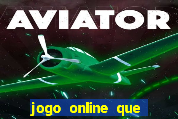 jogo online que ganha dinheiro