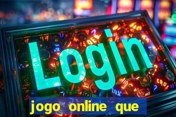 jogo online que ganha dinheiro