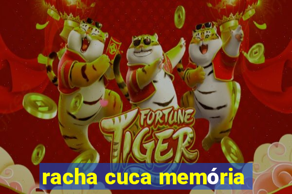 racha cuca memória