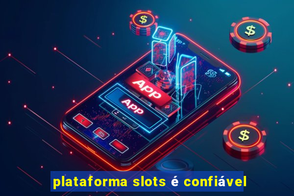 plataforma slots é confiável