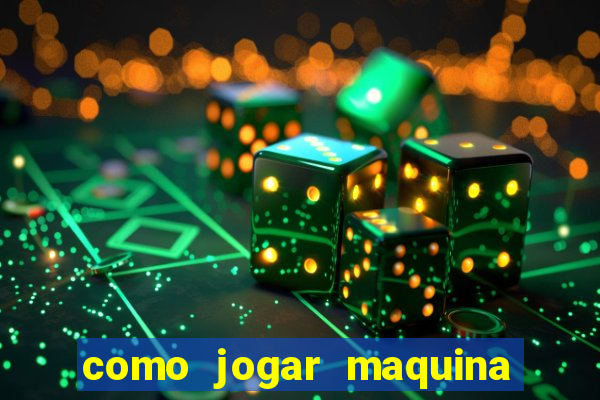 como jogar maquina de cassino